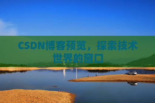 CSDN博客预览，探索技术世界的窗口